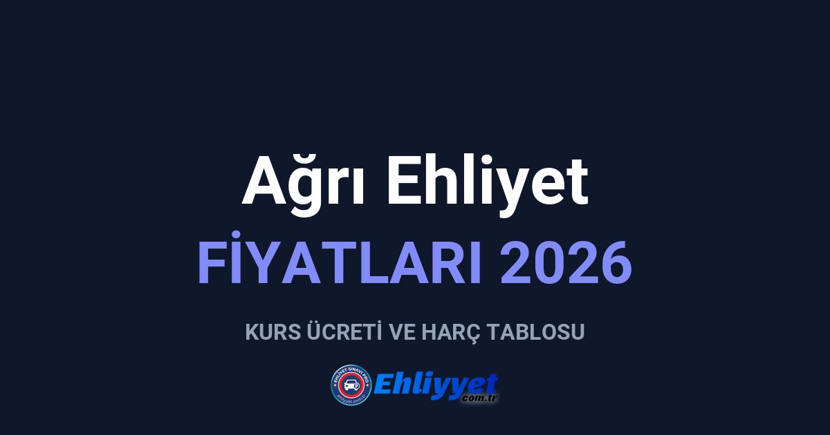 Ağrı Ehliyet Fiyatları 2026: A ve B Sınıfı Ücretleri