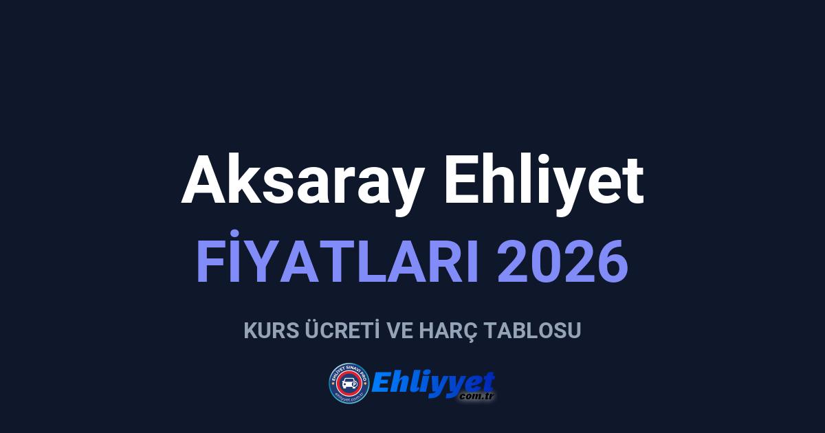 Aksaray Ehliyet Fiyatları 2026: A ve B Sınıfı Ücretleri