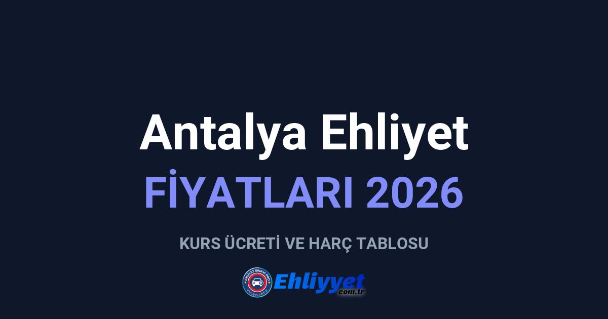 Antalya Ehliyet Fiyatları 2026: A ve B Sınıfı Ücretleri