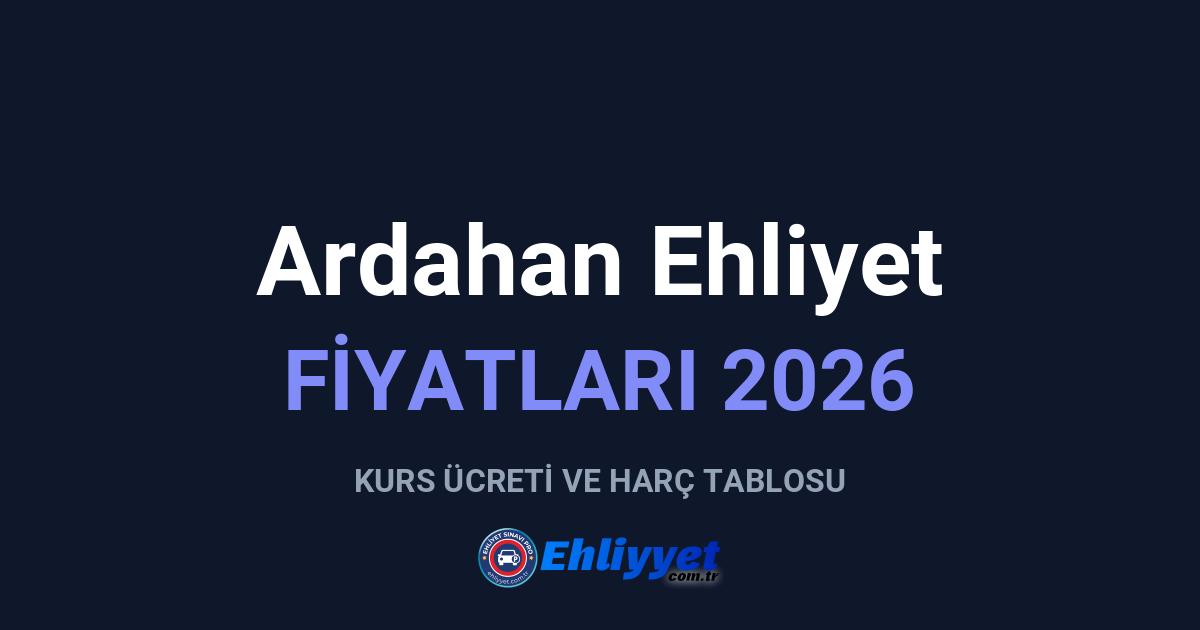 Ardahan Ehliyet Fiyatları 2026: A ve B Sınıfı Ücretleri