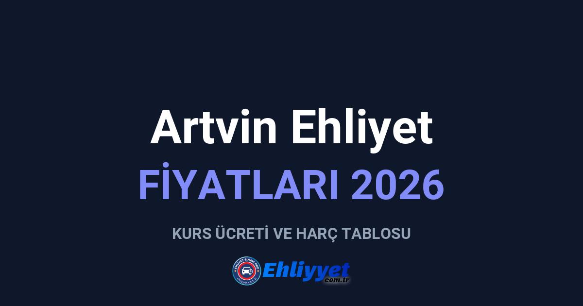 Artvin Ehliyet Fiyatları 2026: A ve B Sınıfı Ücretleri