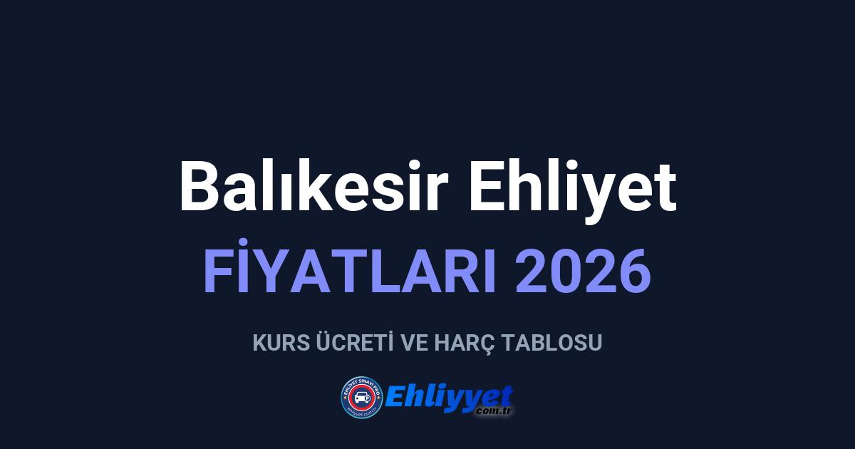 Balıkesir Ehliyet Fiyatları 2026: A ve B Sınıfı Ücretleri