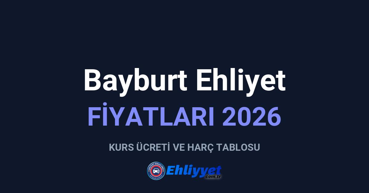 Bayburt Ehliyet Fiyatları 2026: A ve B Sınıfı Ücretleri