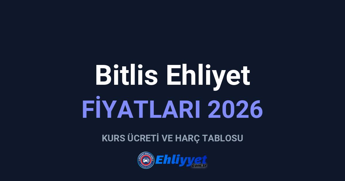 Bitlis Ehliyet Fiyatları 2026: A ve B Sınıfı Ücretleri