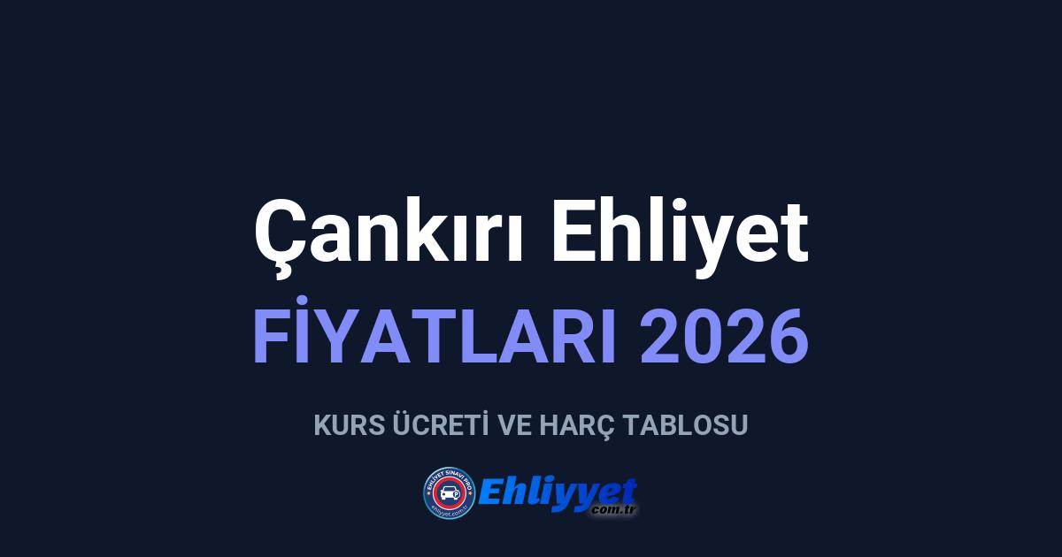 Çankırı Ehliyet Fiyatları 2026: A ve B Sınıfı Ücretleri