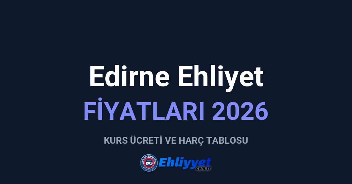 Edirne Ehliyet Fiyatları 2026: A ve B Sınıfı Ücretleri
