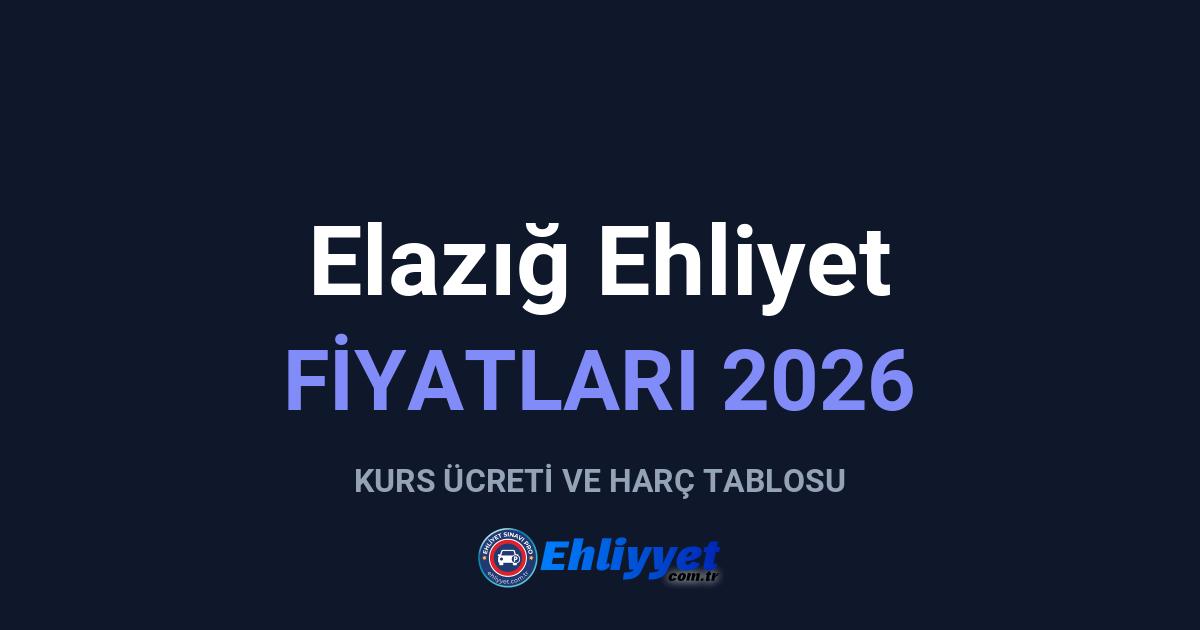 Elazığ Ehliyet Fiyatları 2026: A ve B Sınıfı Ücretleri