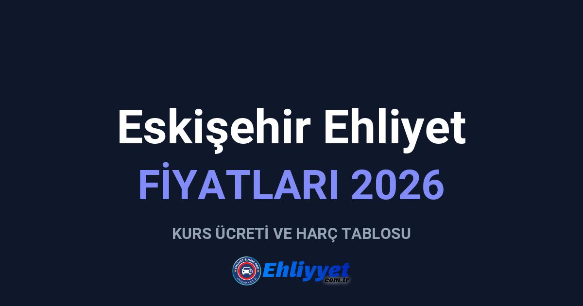 Eskişehir Ehliyet Fiyatları 2026: A ve B Sınıfı Ücretleri