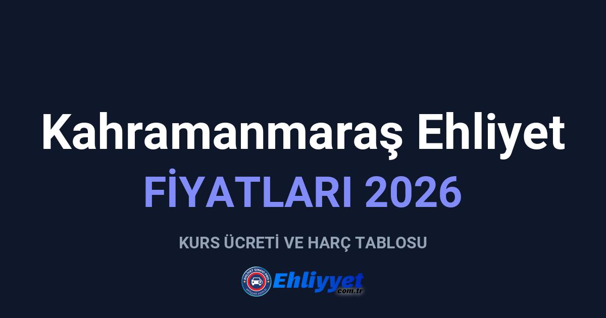 Kahramanmaraş Ehliyet Fiyatları 2026: A ve B Sınıfı Ücretleri