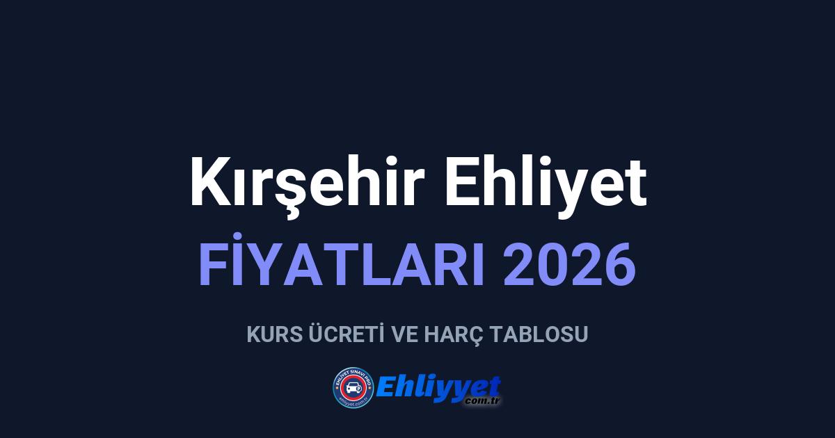Kırşehir Ehliyet Fiyatları 2026: A ve B Sınıfı Ücretleri