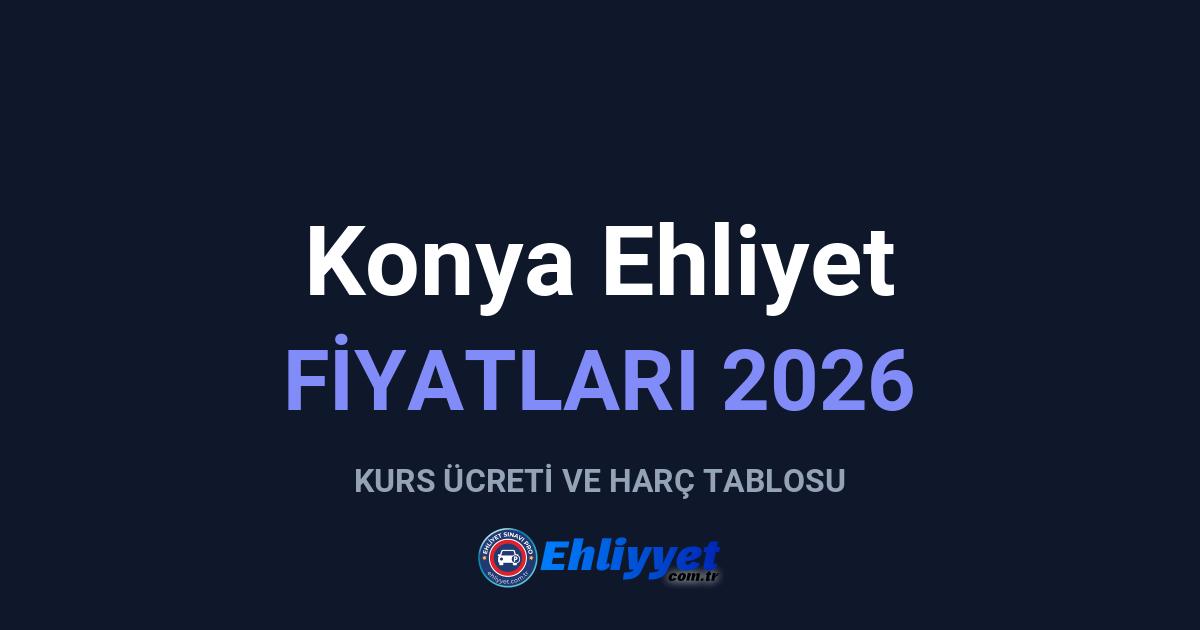 Konya Ehliyet Fiyatları 2026: A ve B Sınıfı Ücretleri