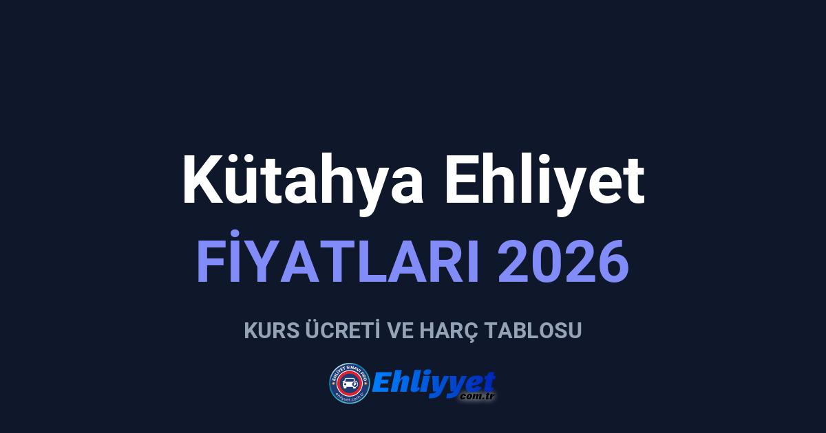 Kütahya Ehliyet Fiyatları 2026: A ve B Sınıfı Ücretleri