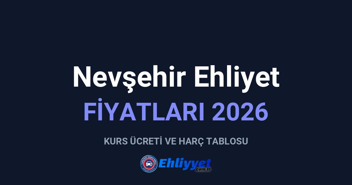 Nevşehir Ehliyet Fiyatları 2026: A ve B Sınıfı Ücretleri
