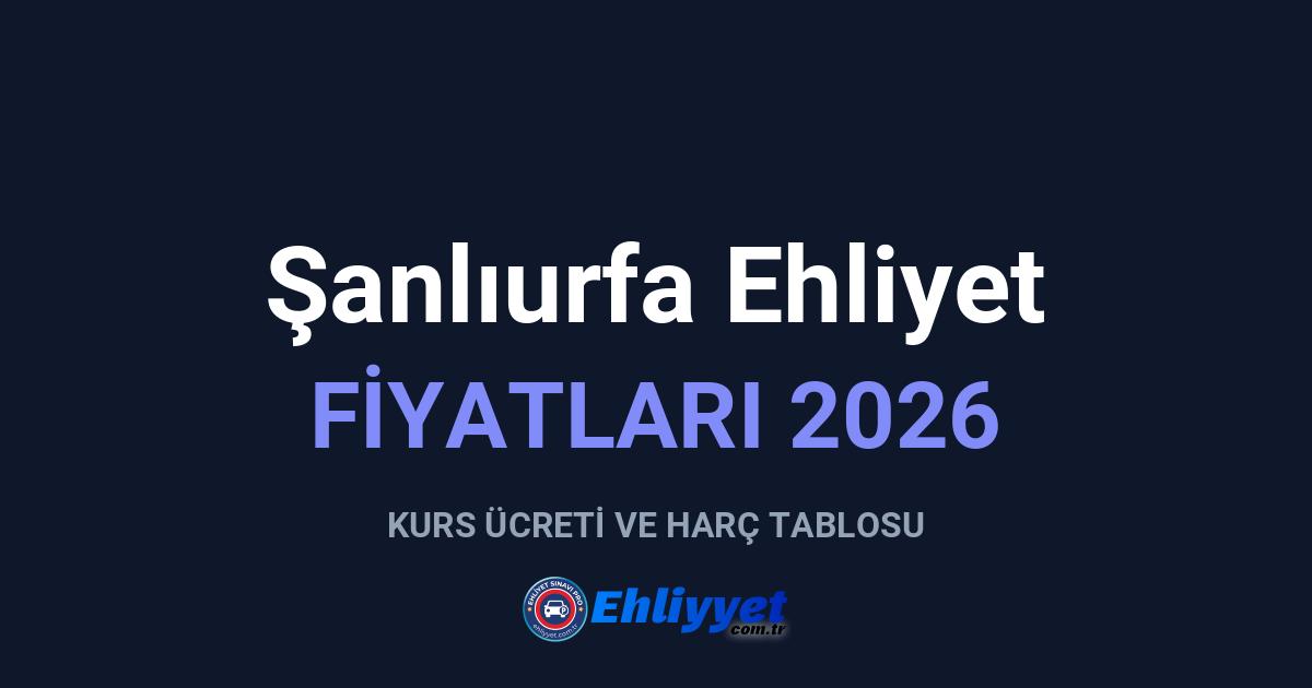 Şanlıurfa Ehliyet Fiyatları 2026: A ve B Sınıfı Ücretleri