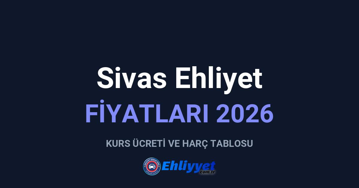Sivas Ehliyet Fiyatları 2026: A ve B Sınıfı Ücretleri