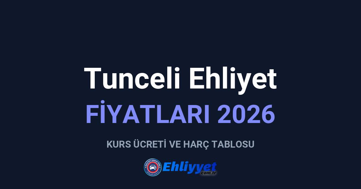 Tunceli Ehliyet Fiyatları 2026: A ve B Sınıfı Ücretleri